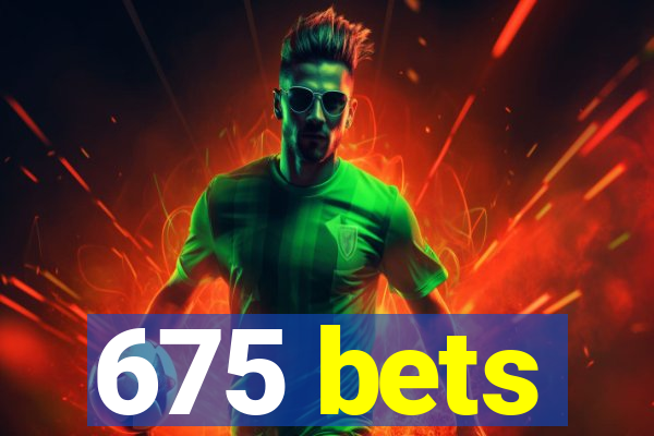 675 bets